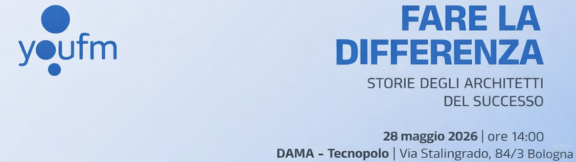 28/05/2026 - convegno YOUFM - Fare la differenza: storie degli architetti del successo. Tecnopolo Dama (BO)
